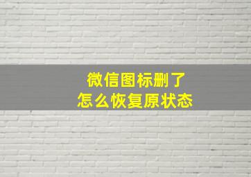 微信图标删了怎么恢复原状态