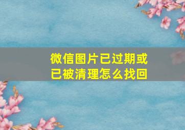 微信图片已过期或已被清理怎么找回