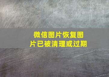 微信图片恢复图片已被清理或过期