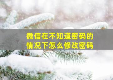 微信在不知道密码的情况下怎么修改密码