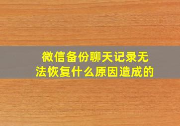 微信备份聊天记录无法恢复什么原因造成的