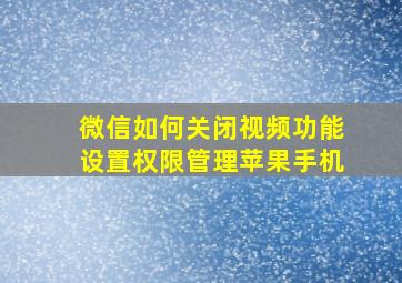 微信如何关闭视频功能设置权限管理苹果手机