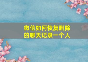 微信如何恢复删除的聊天记录一个人