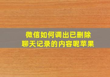 微信如何调出已删除聊天记录的内容呢苹果