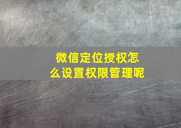 微信定位授权怎么设置权限管理呢