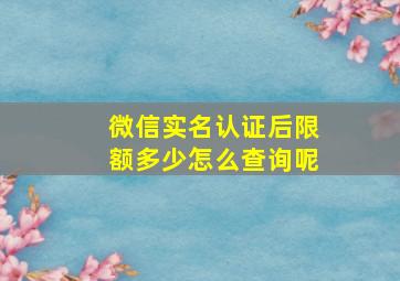 微信实名认证后限额多少怎么查询呢