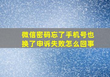 微信密码忘了手机号也换了申诉失败怎么回事