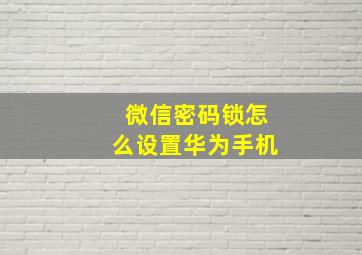 微信密码锁怎么设置华为手机