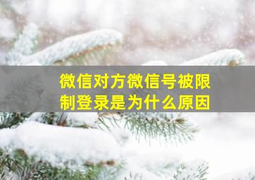 微信对方微信号被限制登录是为什么原因