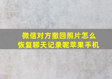 微信对方撤回照片怎么恢复聊天记录呢苹果手机