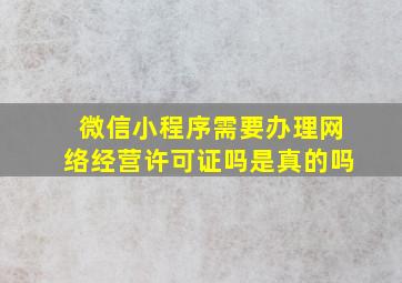 微信小程序需要办理网络经营许可证吗是真的吗