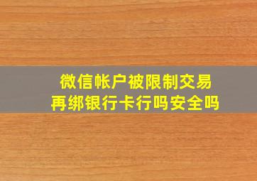 微信帐户被限制交易再绑银行卡行吗安全吗