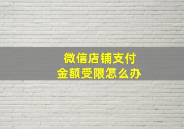 微信店铺支付金额受限怎么办