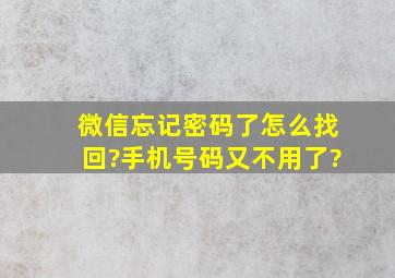 微信忘记密码了怎么找回?手机号码又不用了?