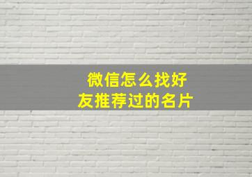 微信怎么找好友推荐过的名片