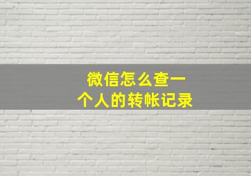 微信怎么查一个人的转帐记录