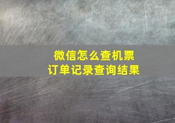 微信怎么查机票订单记录查询结果