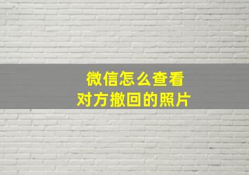 微信怎么查看对方撤回的照片