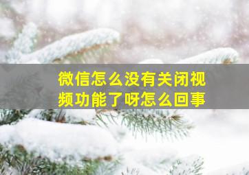 微信怎么没有关闭视频功能了呀怎么回事