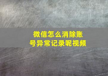 微信怎么消除账号异常记录呢视频