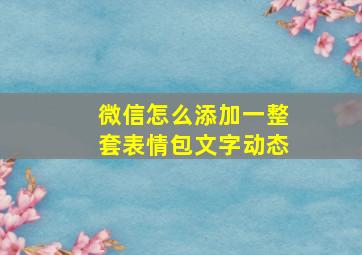 微信怎么添加一整套表情包文字动态