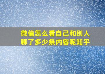 微信怎么看自己和别人聊了多少条内容呢知乎