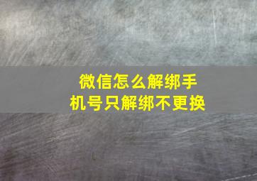 微信怎么解绑手机号只解绑不更换