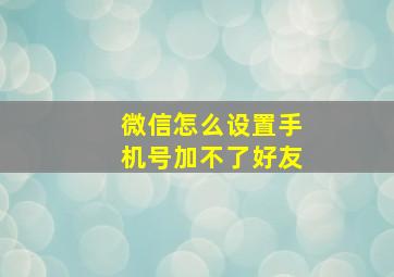 微信怎么设置手机号加不了好友