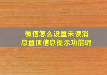 微信怎么设置未读消息置顶信息提示功能呢