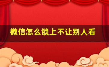 微信怎么锁上不让别人看