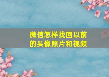 微信怎样找回以前的头像照片和视频