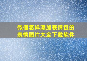 微信怎样添加表情包的表情图片大全下载软件