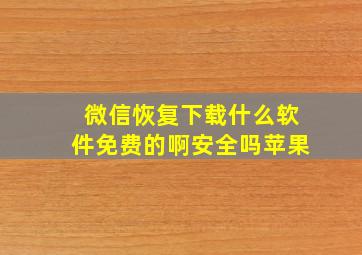 微信恢复下载什么软件免费的啊安全吗苹果