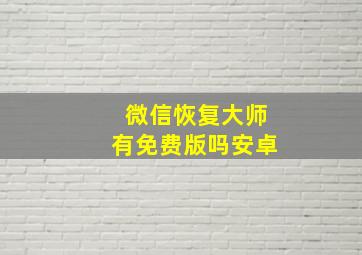 微信恢复大师有免费版吗安卓