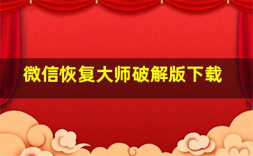 微信恢复大师破解版下载