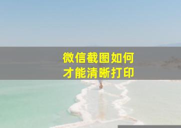 微信截图如何才能清晰打印