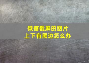 微信截屏的图片上下有黑边怎么办