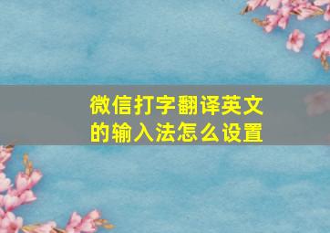 微信打字翻译英文的输入法怎么设置