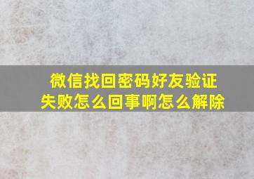 微信找回密码好友验证失败怎么回事啊怎么解除