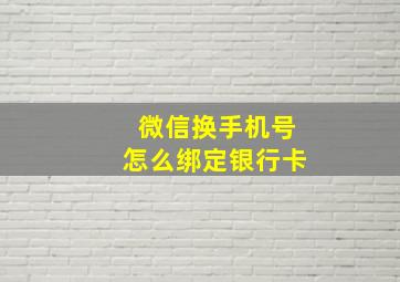 微信换手机号怎么绑定银行卡