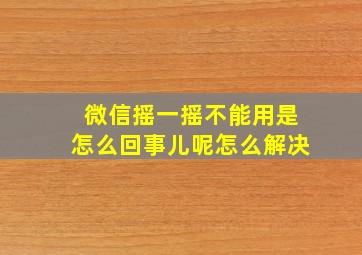 微信摇一摇不能用是怎么回事儿呢怎么解决