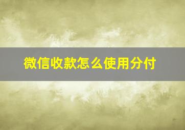 微信收款怎么使用分付