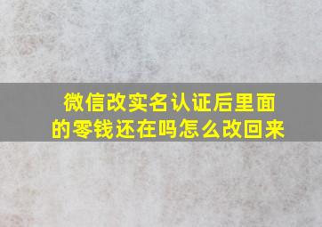 微信改实名认证后里面的零钱还在吗怎么改回来