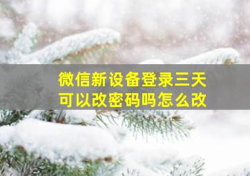 微信新设备登录三天可以改密码吗怎么改