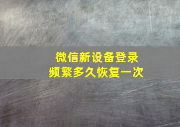 微信新设备登录频繁多久恢复一次