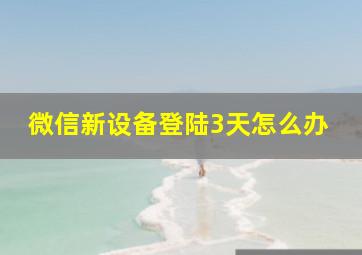 微信新设备登陆3天怎么办