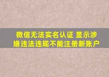 微信无法实名认证 显示涉嫌违法违规不能注册新账户