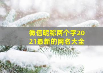 微信昵称两个字2021最新的网名大全