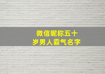 微信昵称五十岁男人霸气名字