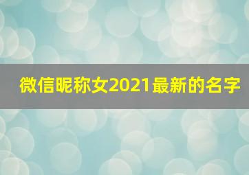 微信昵称女2021最新的名字